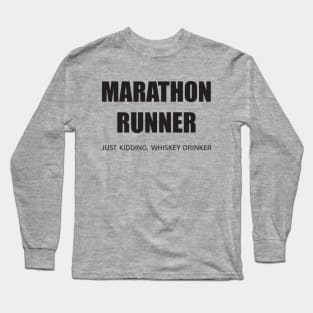 MARATHON RUNNER - JUST KIDDING, WHISKEY DRINKER Long Sleeve T-Shirt